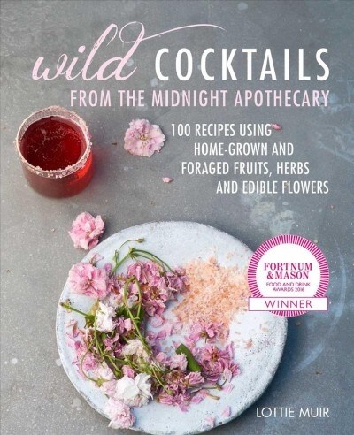 Wild Cocktails from the Midnight Apothecary : Over 100 Recipes Using Home-Grown and Foraged Fruits, Herbs, and Edible Flowers (Hardcover)