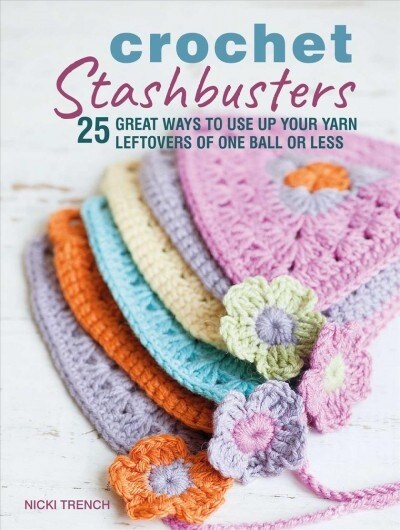 Crochet Stashbusters: 25 Great Ways to Use Up Your Yarn Leftovers of One Ball or Less (Paperback)
