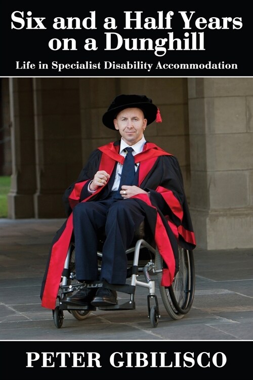 Six and a Half Years on a Dunghill: Life in Specialist Disability Accommodation (Paperback)