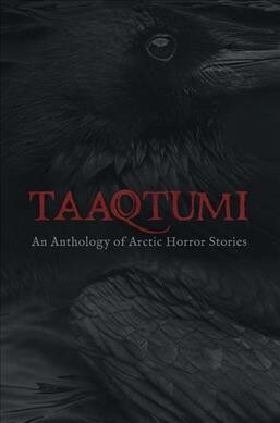 Taaqtumi: An Anthology of Arctic Horror Stories (Paperback)