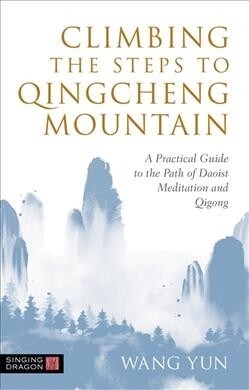 Climbing the Steps to Qingcheng Mountain : A Practical Guide to the Path of Daoist Meditation and Qigong (Paperback)