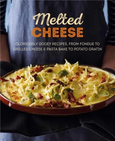 Melted Cheese : Gloriously Gooey Recipes, from Fondue to Grilled Cheese & Pasta Bake to Potato Gratin (Hardcover)