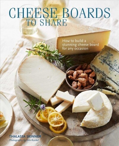 Cheese Boards to Share : How to Create a Stunning Cheese Board for Any Occasion (Hardcover)