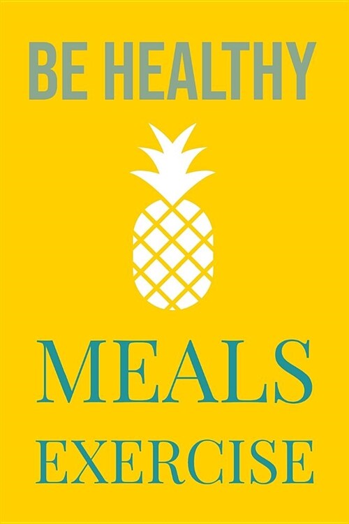 Be Healthy Meals Exercise: Get Fit with This Diet 365 Days Journal with a Daily Meal Planner and Reflection with Pineapple Fruit Cover (Paperback)