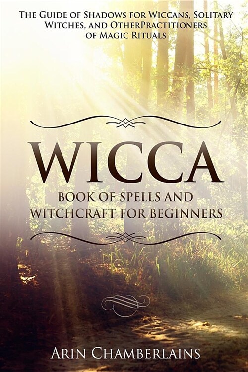 Wicca - Book of Spells and Witchcraft for Beginners: The Guide of Shadows for Wiccans, Solitary Witches, and Other Practitioners of Magic Rituals (Paperback)