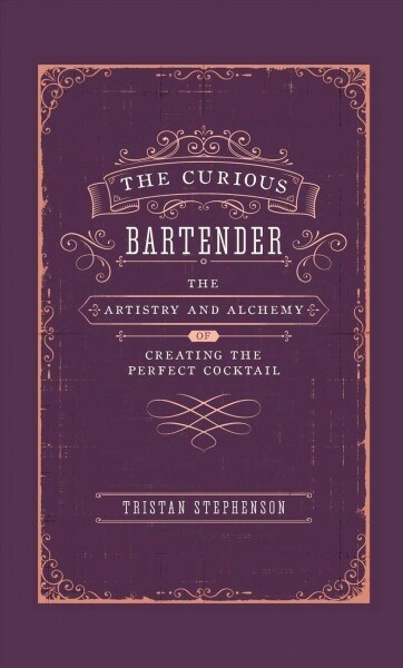 The Curious Bartender : The Artistry & Alchemy of Creating the Perfect Cocktail (Hardcover)