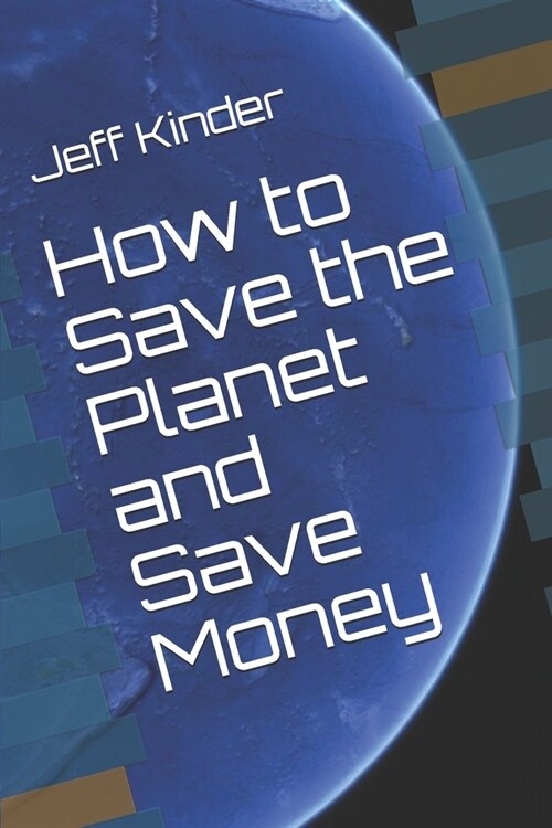 How to Save the Planet and Save Money (Paperback)