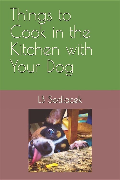Things to Cook in the Kitchen with Your Dog (Paperback)