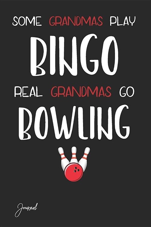 Some Grandmas Play Bingo Real Grandmas Go Bowling Journal: 150 Blank Lined Pages - 6 X 9 Notebook with Bowling Print on the Cover (Paperback)
