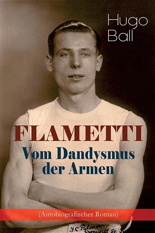 FLAMETTI - Vom Dandysmus der Armen (Autobiografischer Roman): Pers?liche Erfahrungen des deutschen Schriftstellers und Mitgr?ders der Z?icher Dada- (Paperback)