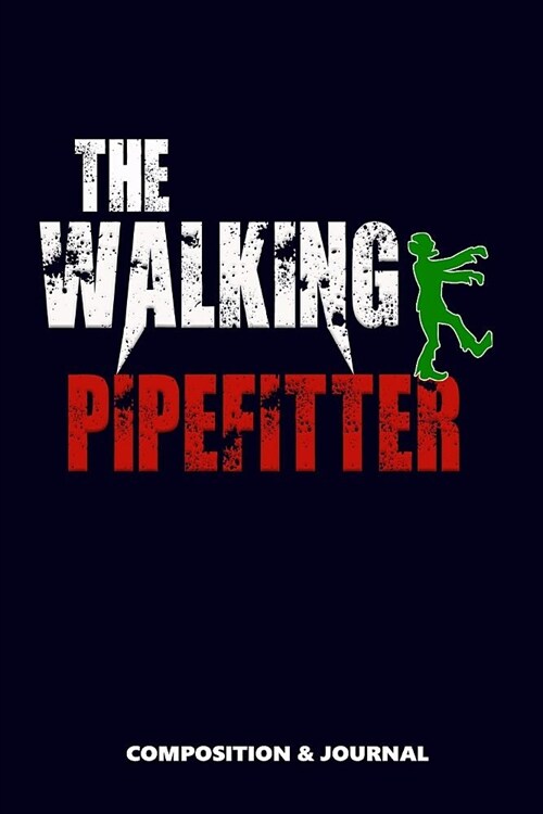 The Walking Pipefitter: Composition Notebook, Funny Scary Zombie Birthday Journal for Piper Plumbers to Write on (Paperback)