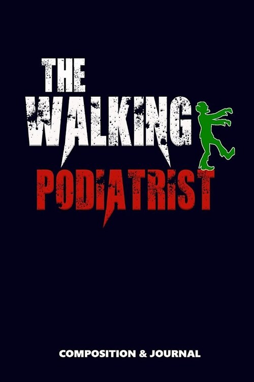 The Walking Podiatrist: Composition Notebook, Funny Scary Zombie Birthday Journal for Foot and Ankle Surgeons to Write on (Paperback)