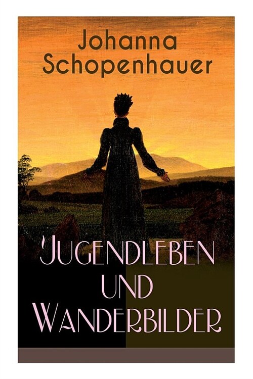Johanna Schopenhauer: Jugendleben und Wanderbilder: Memoiren, Essays, Reiseerinnerungen und Briefe: Reise durch England und Schottland, M?c (Paperback)