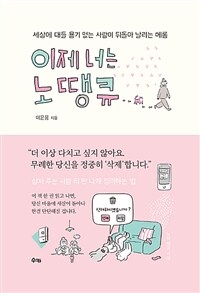 이제 너는 노땡큐 :세상에 대들 용기 없는 사람이 뒤돌아 날리는 메롱 