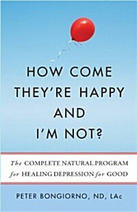 How Come Theyre Happy and Im Not?: The Complete Natural Program for Healing Depression for Good (Paperback)