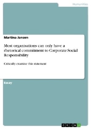 Most organisations can only have a rhetorical commitment to Corporate Social Responsibility: Critically examine this statement (Paperback)