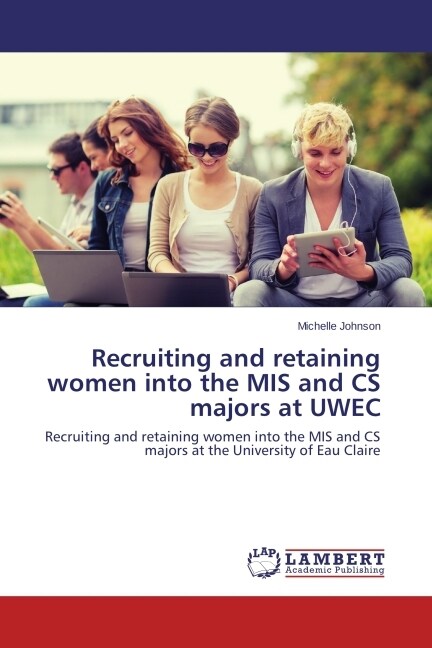 Recruiting and retaining women into the MIS and CS majors at UWEC (Paperback)