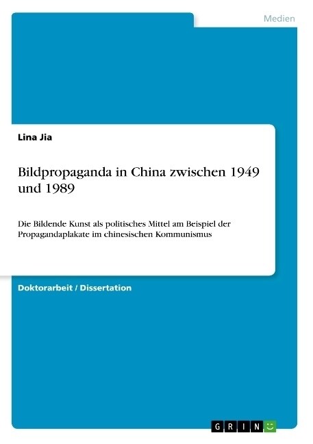 Bildpropaganda in China zwischen 1949 und 1989: Die Bildende Kunst als politisches Mittel am Beispiel der Propagandaplakate im chinesischen Kommunismu (Paperback)