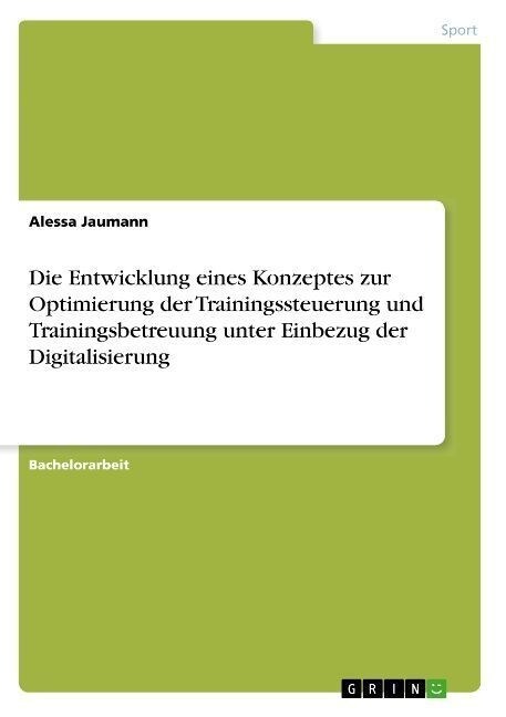 Die Entwicklung eines Konzeptes zur Optimierung der Trainingssteuerung und Trainingsbetreuung unter Einbezug der Digitalisierung (Paperback)