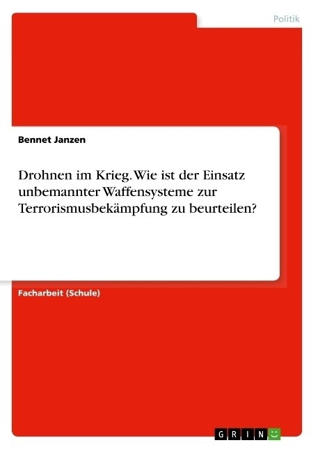 Drohnen im Krieg. Wie ist der Einsatz unbemannter Waffensysteme zur Terrorismusbek?pfung zu beurteilen? (Paperback)