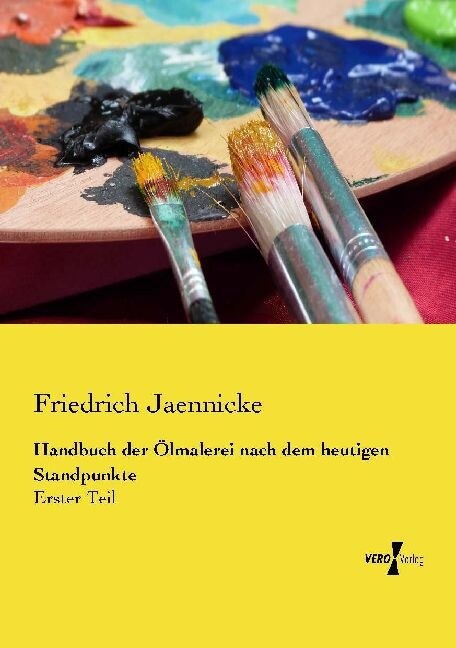 Handbuch der ?malerei nach dem heutigen Standpunkte: Erster Teil (Paperback)