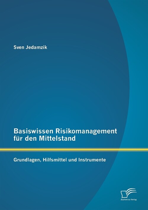 Basiswissen Risikomanagement f? den Mittelstand: Grundlagen, Hilfsmittel und Instrumente (Paperback)