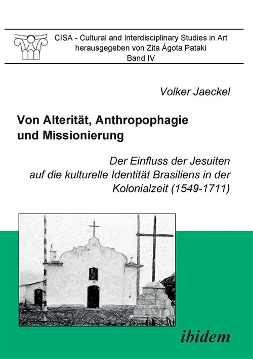 Von Alterit?, Anthropophagie und Missionierung. Der Einfluss der Jesuiten auf die kulturelle Identit? Brasiliens in der Kolonialzeit (1549-1711). (Paperback)