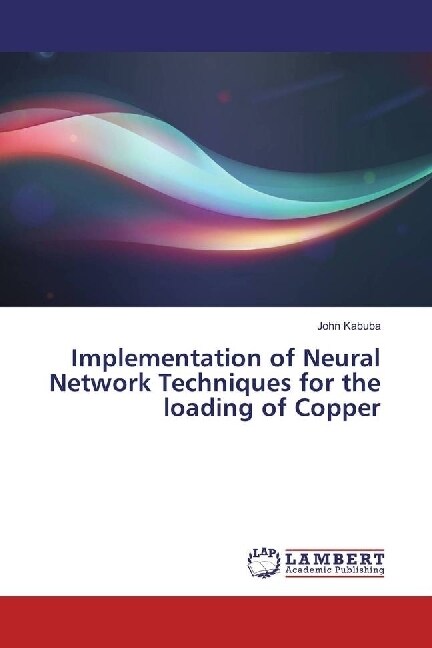 Implementation of Neural Network Techniques for the loading of Copper (Paperback)