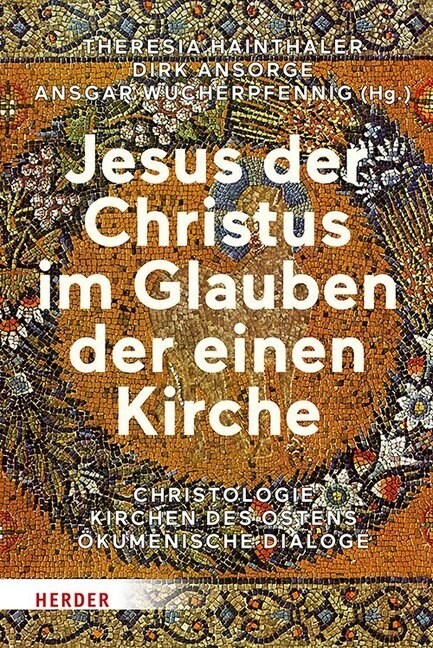 Jesus Der Christus Im Glauben Der Einen Kirche: Christologie - Kirchen Des Ostens - Okumenische Dialoge (Hardcover)