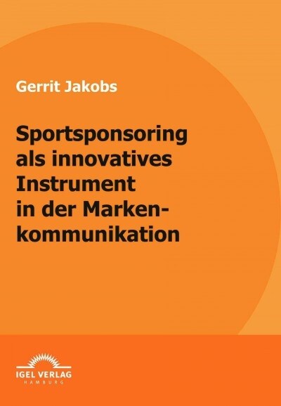 Sportsponsoring als innovatives Instrument in der Markenkommunikation (Paperback)