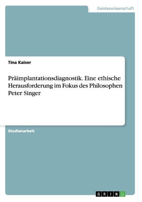Pr?mplantationsdiagnostik. Eine ethische Herausforderung im Fokus des Philosophen Peter Singer (Paperback)