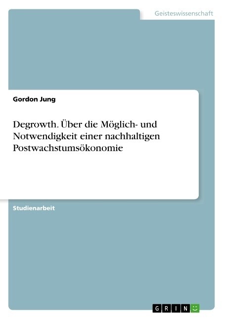 Degrowth. ?er die M?lich- und Notwendigkeit einer nachhaltigen Postwachstums?onomie (Paperback)