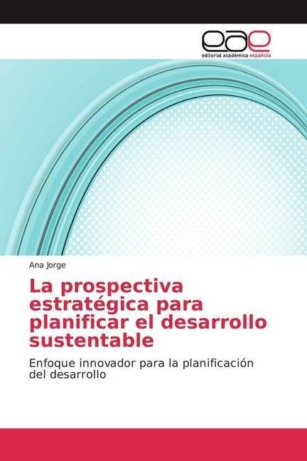 La prospectiva estrategica para planificar el desarrollo sustentable (Paperback)