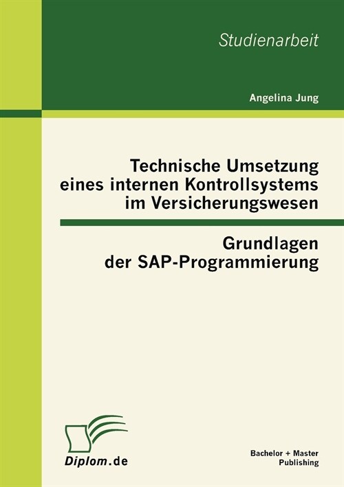 Technische Umsetzung Eines Internen Kontrollsystems Im Versicherungswesen: Grundlagen Der Sap-Programmierung (Paperback)