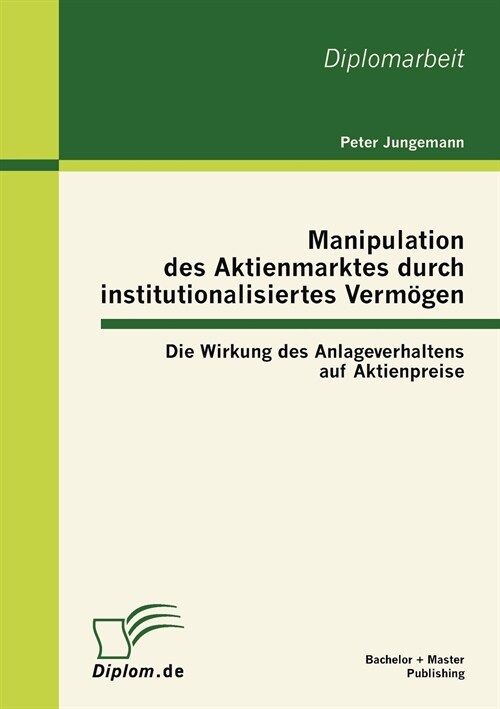 Manipulation des Aktienmarktes durch institutionalisiertes Verm?en: Die Wirkung des Anlageverhaltens auf Aktienpreise (Paperback)