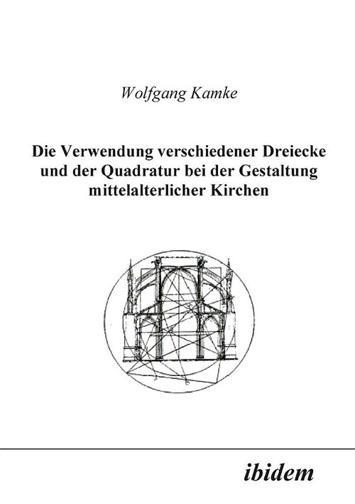 Die Verwendung verschiedener Dreiecke und der Quadratur bei der Gestaltung mittelalterlicher Kirchen. (Paperback)