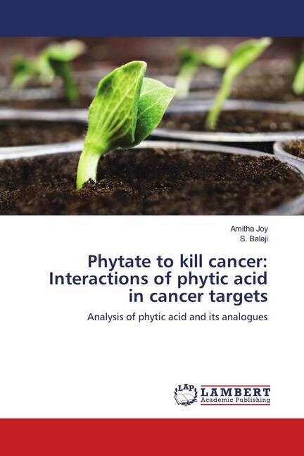 Phytate to kill cancer: Interactions of phytic acid in cancer targets (Paperback)