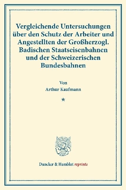 Vergleichende Untersuchungen Uber Den Schutz Der Arbeiter Und Angestellten Der Grossherzogl. Badischen Staatseisenbahnen Und Der Schweizerischen Bunde (Paperback)