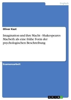 Imagination und ihre Macht - Shakespeares Macbeth als eine fruhe Form der psychologischen Beschreibung (Paperback)