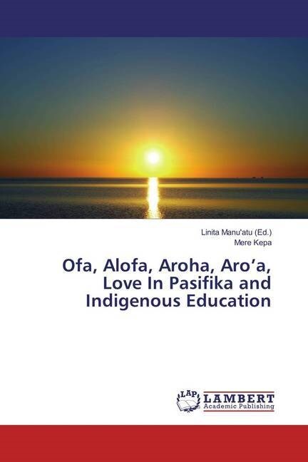 Ofa, Alofa, Aroha, Aroa, Love In Pasifika and Indigenous Education (Paperback)