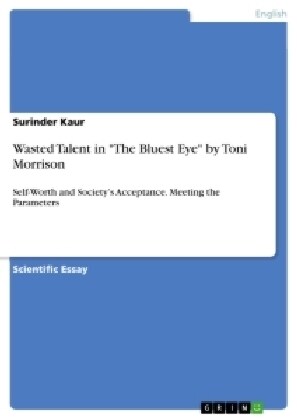 Wasted Talent in The Bluest Eye by Toni Morrison: Self-Worth and Societys Acceptance. Meeting the Parameters (Paperback)