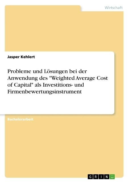 Probleme und L?ungen bei der Anwendung des Weighted Average Cost of Capital als Investitions- und Firmenbewertungsinstrument (Paperback)