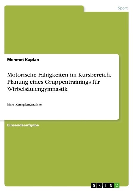 Motorische F?igkeiten im Kursbereich. Planung eines Gruppentrainings f? Wirbels?lengymnastik: Eine Kursplananalyse (Paperback)