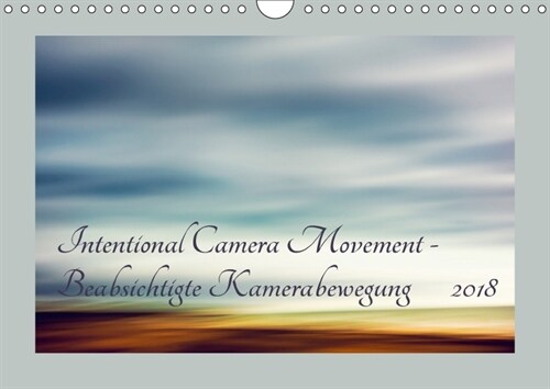 Intentional Camera Movement - Beabsichtigte Kamerabewegung (Wandkalender 2018 DIN A4 quer) Dieser erfolgreiche Kalender wurde dieses Jahr mit gleichen (Calendar)