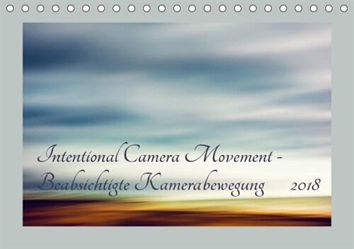 Intentional Camera Movement - Beabsichtigte Kamerabewegung (Tischkalender 2018 DIN A5 quer) Dieser erfolgreiche Kalender wurde dieses Jahr mit gleiche (Calendar)