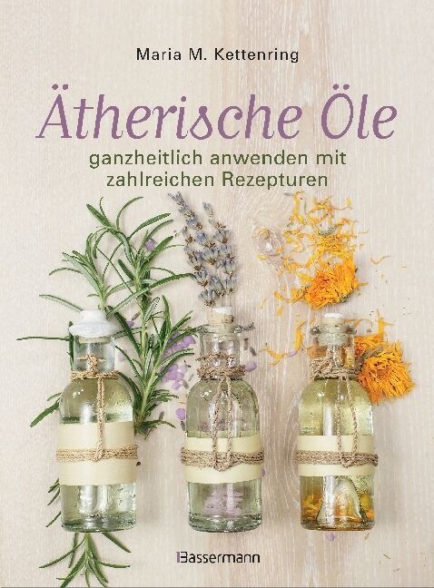 Atherische Ole ganzheitlich anwenden mit zahlreichen Rezepturen (Hardcover)