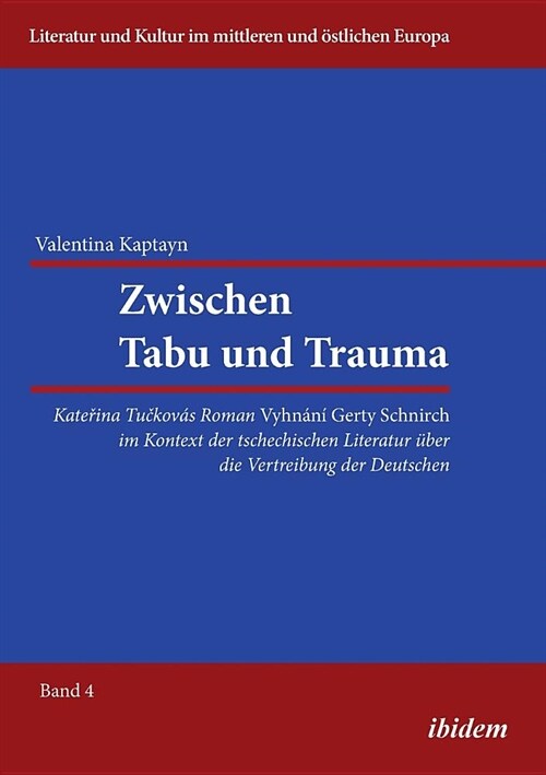 Zwischen Tabu und Trauma. Katerina Tuckovas Roman Vyhnani Gerty Schnirch im Kontext der tschechischen Literatur ?er die Vertreibung der Deutschen. (Paperback)