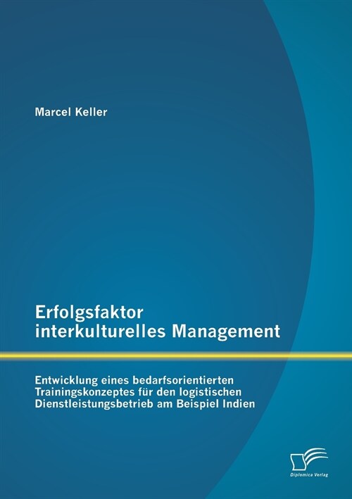 Erfolgsfaktor interkulturelles Management: Entwicklung eines bedarfsorientierten Trainingskonzeptes f? den logistischen Dienstleistungsbetrieb am Bei (Paperback)