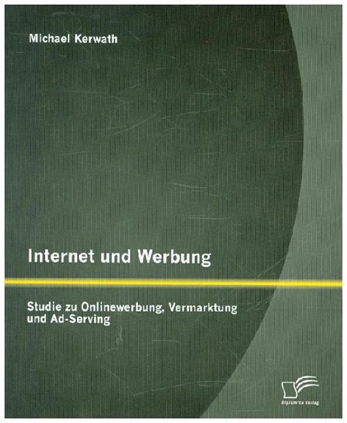 Internet und Werbung: Studie zu Onlinewerbung, Vermarktung und Ad-Serving (Paperback)