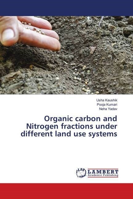 Organic carbon and Nitrogen fractions under different land use systems (Paperback)